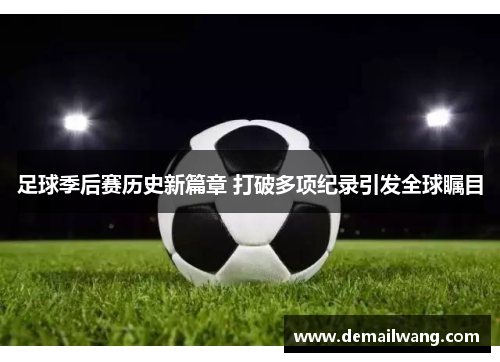 足球季后赛历史新篇章 打破多项纪录引发全球瞩目