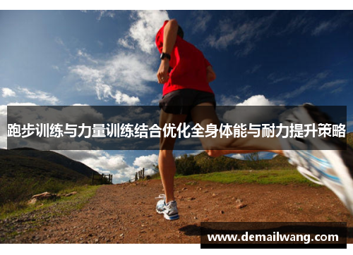 跑步训练与力量训练结合优化全身体能与耐力提升策略